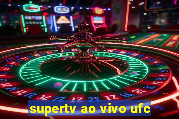 supertv ao vivo ufc