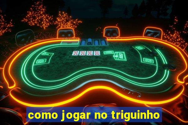 como jogar no triguinho