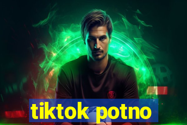 tiktok potno