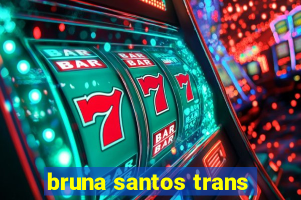 bruna santos trans