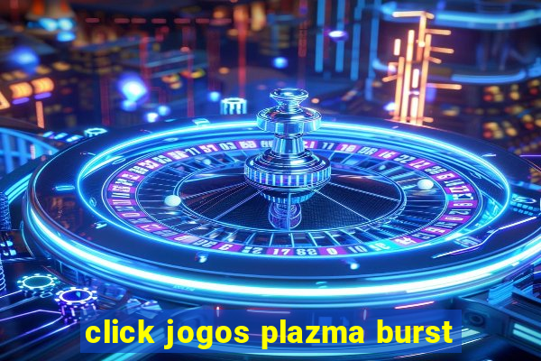 click jogos plazma burst