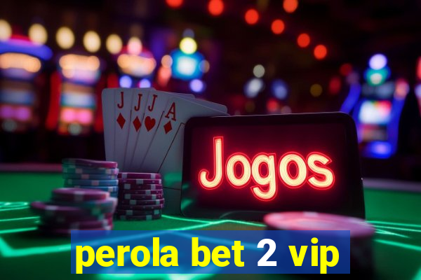 perola bet 2 vip