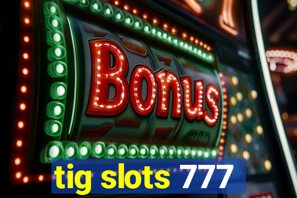 tig slots 777