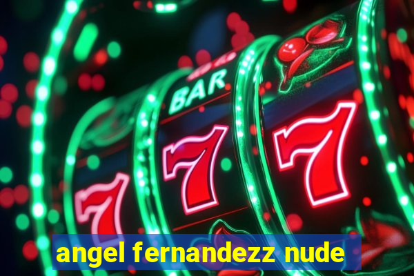 angel fernandezz nude