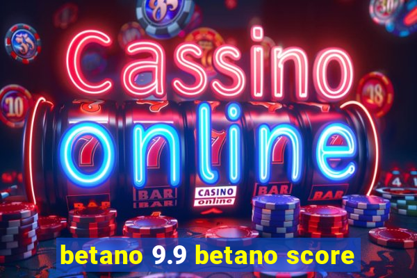 betano 9.9 betano score