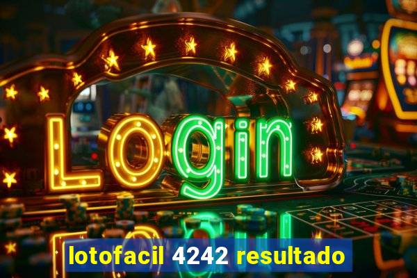 lotofacil 4242 resultado