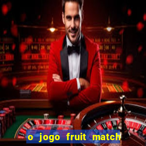 o jogo fruit match paga mesmo