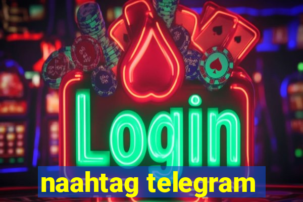 naahtag telegram