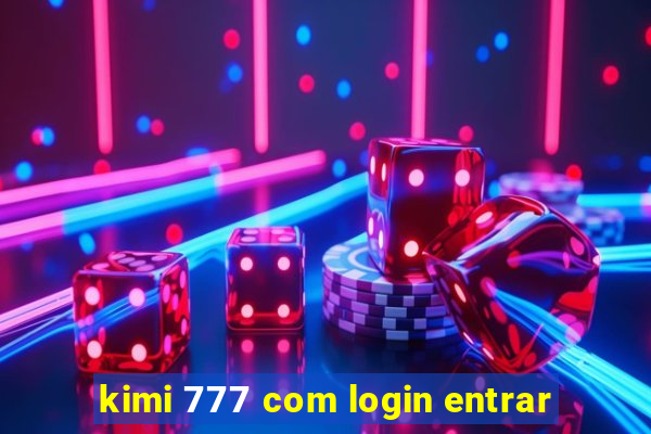 kimi 777 com login entrar