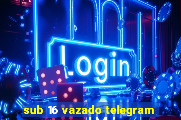 sub 16 vazado telegram