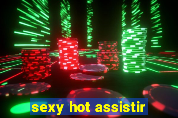 sexy hot assistir