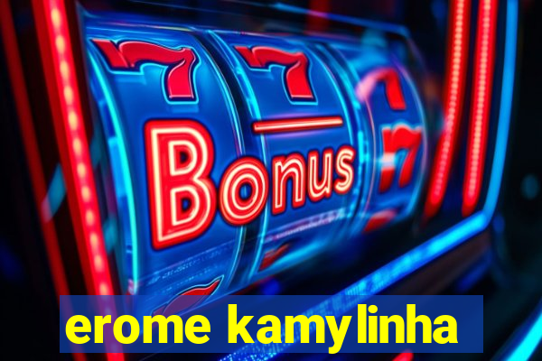 erome kamylinha