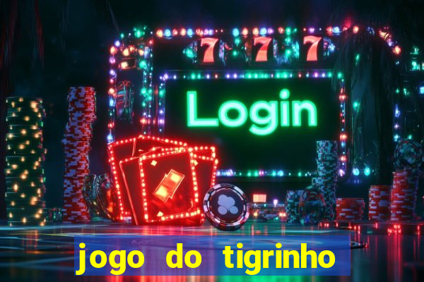 jogo do tigrinho sem depositar nada