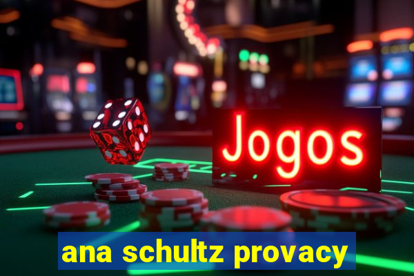 ana schultz provacy