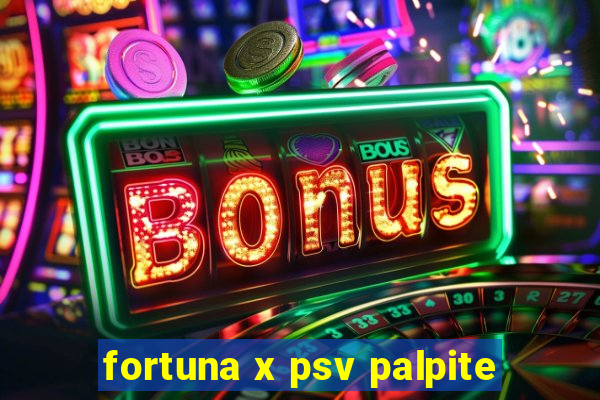 fortuna x psv palpite