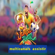 multicanais assistir real madrid