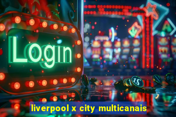 liverpool x city multicanais