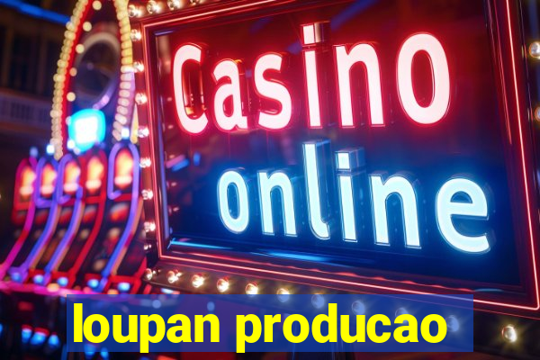 loupan producao