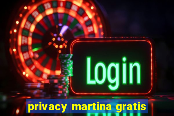 privacy martina gratis