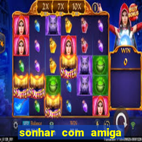 sonhar com amiga falsa jogo do bicho