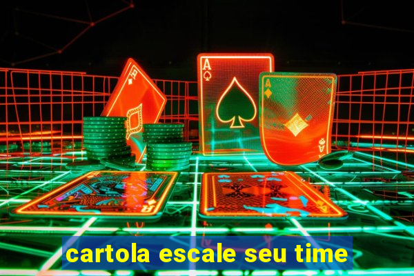 cartola escale seu time