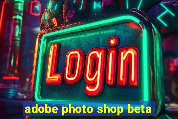 adobe photo shop beta