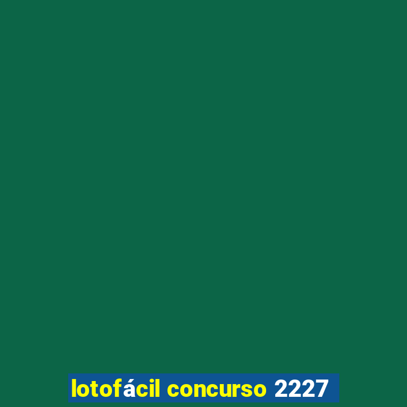 lotofácil concurso 2227