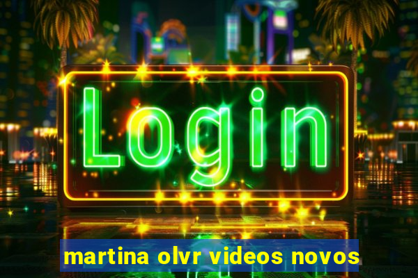 martina olvr videos novos