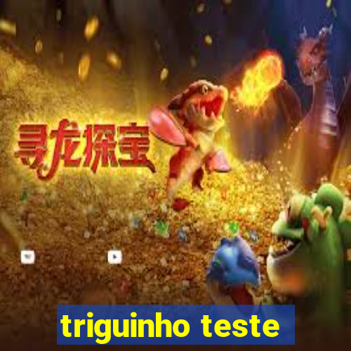 triguinho teste