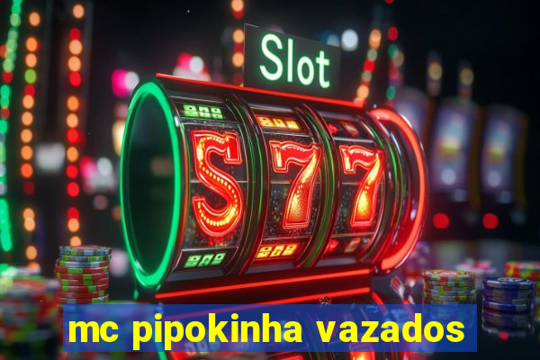 mc pipokinha vazados