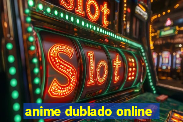 anime dublado online