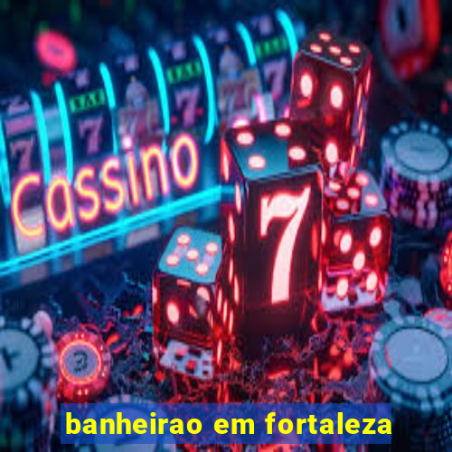 banheirao em fortaleza