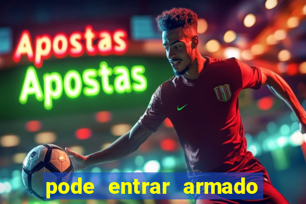 pode entrar armado no estadio