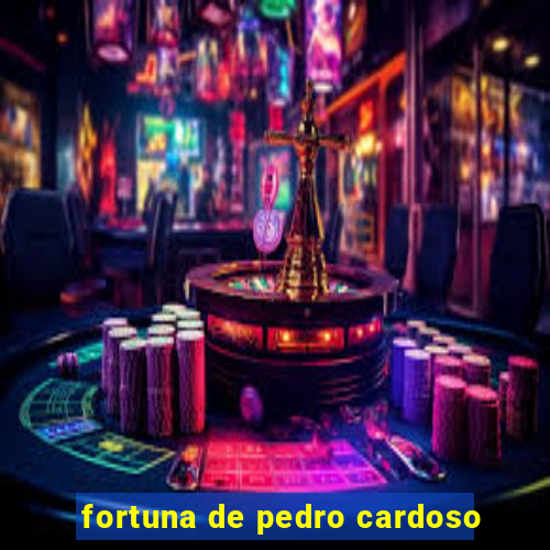 fortuna de pedro cardoso