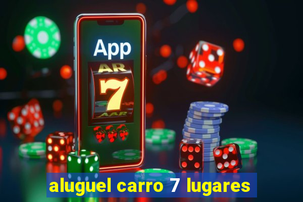 aluguel carro 7 lugares