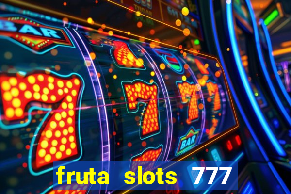 fruta slots 777 mega jackpot paga mesmo