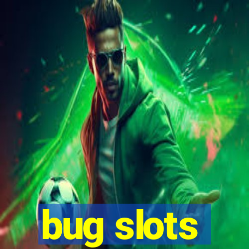 bug slots