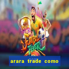 arara trade como ganhar dinheiro