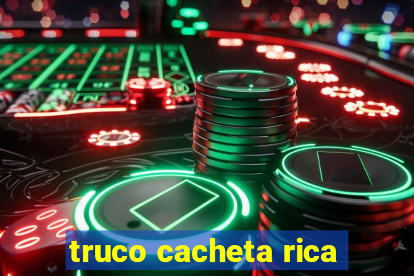 truco cacheta rica