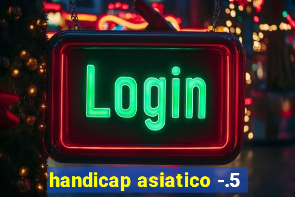 handicap asiatico -.5