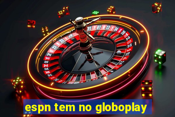 espn tem no globoplay