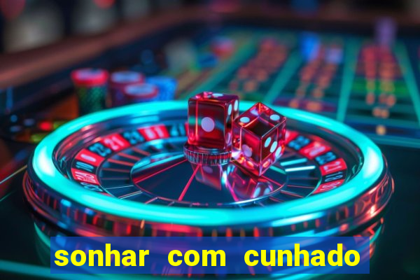 sonhar com cunhado que bicho jogar