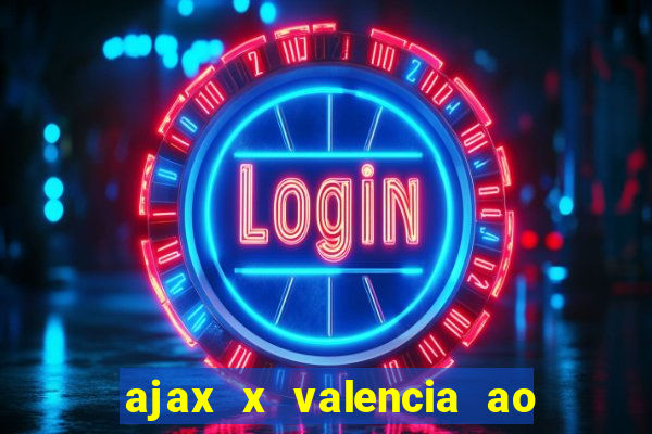 ajax x valencia ao vivo futemax