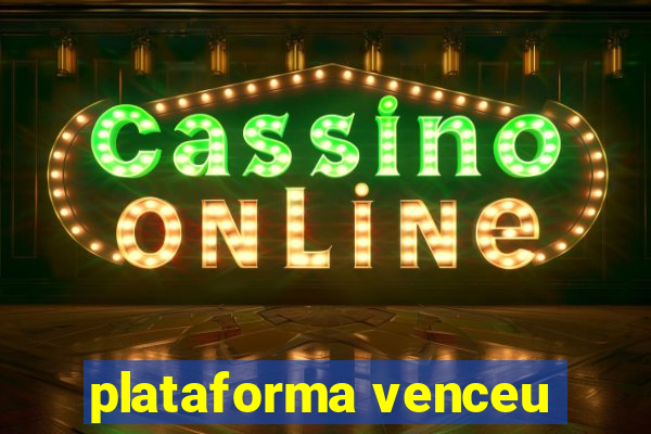 plataforma venceu