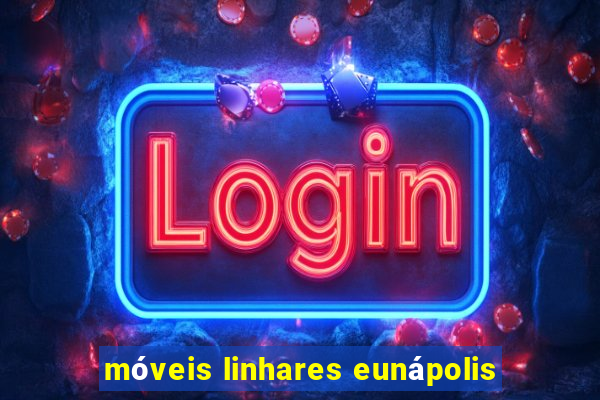 móveis linhares eunápolis