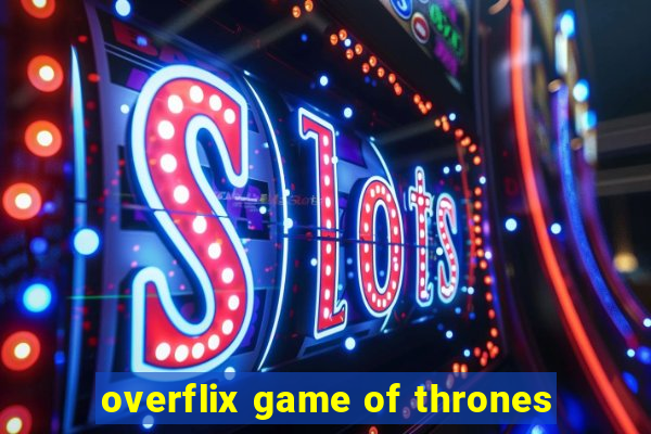 overflix game of thrones