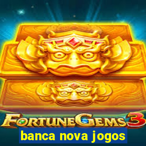 banca nova jogos