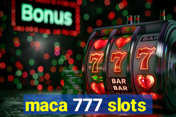 maca 777 slots