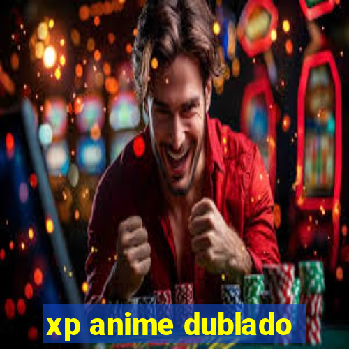 xp anime dublado