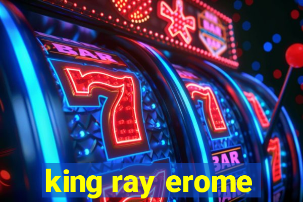 king ray erome